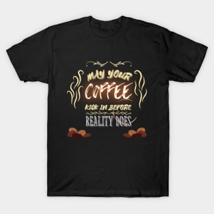 May Your Coffee Kick In Before Reality - Funny Quotes T-Shirt